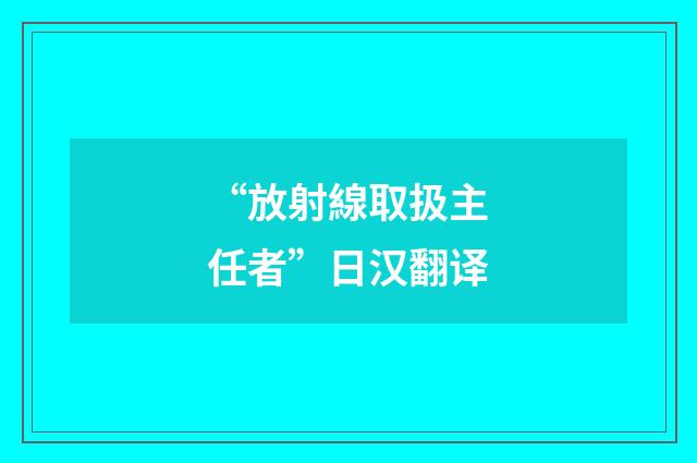 “放射線取扱主任者”日汉翻译