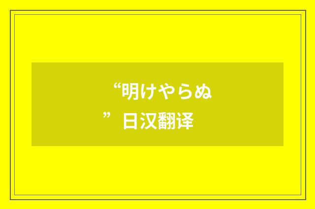 “明けやらぬ”日汉翻译