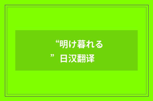 “明け暮れる”日汉翻译