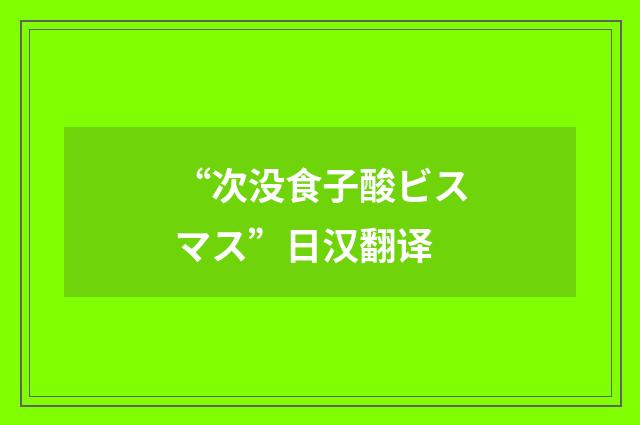 “次没食子酸ビスマス”日汉翻译