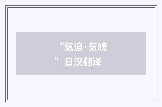“気迫·気魄”日汉翻译
