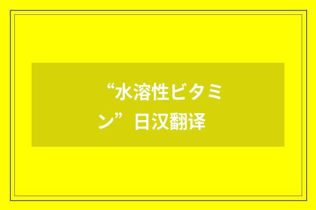 “水溶性ビタミン”日汉翻译