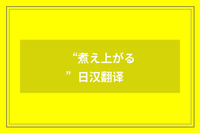 “煮え上がる”日汉翻译