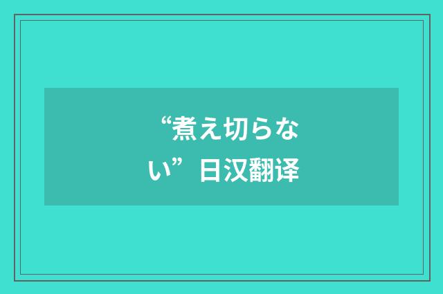 “煮え切らない”日汉翻译
