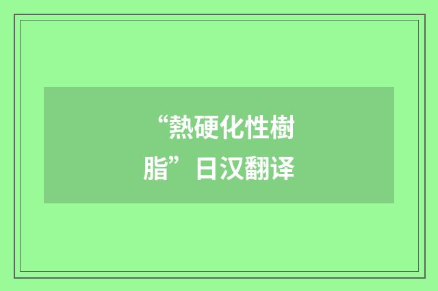 “熱硬化性樹脂”日汉翻译