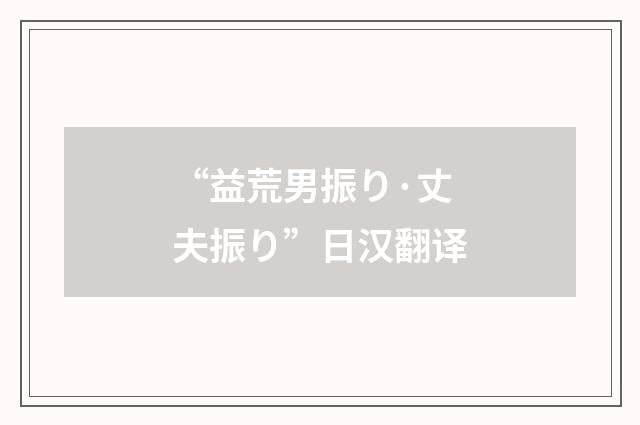 “益荒男振り·丈夫振り”日汉翻译