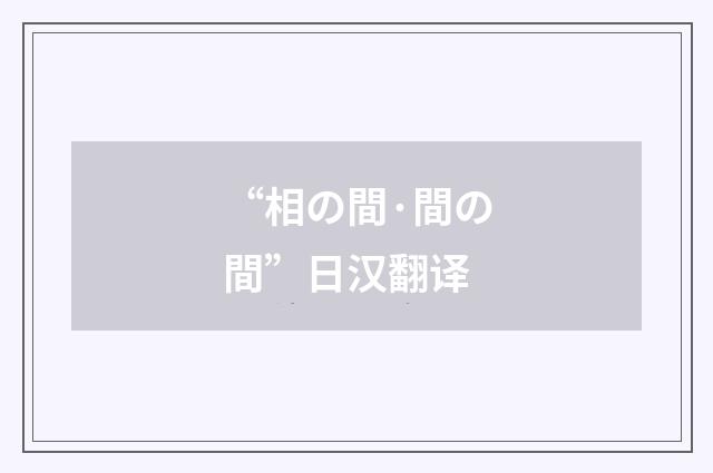 “相の間·間の間”日汉翻译