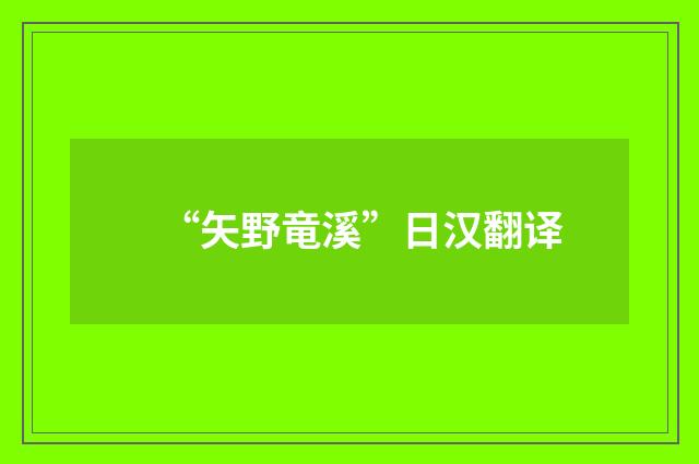 “矢野竜溪”日汉翻译