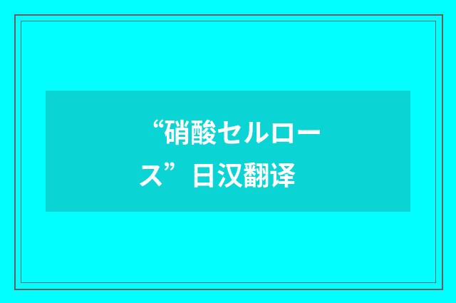 “硝酸セルロース”日汉翻译