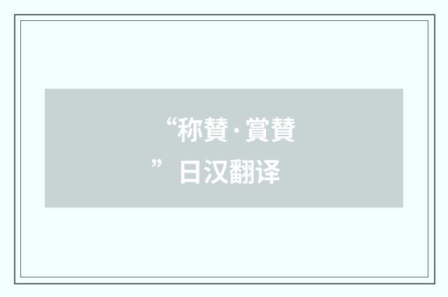 “称賛·賞賛”日汉翻译