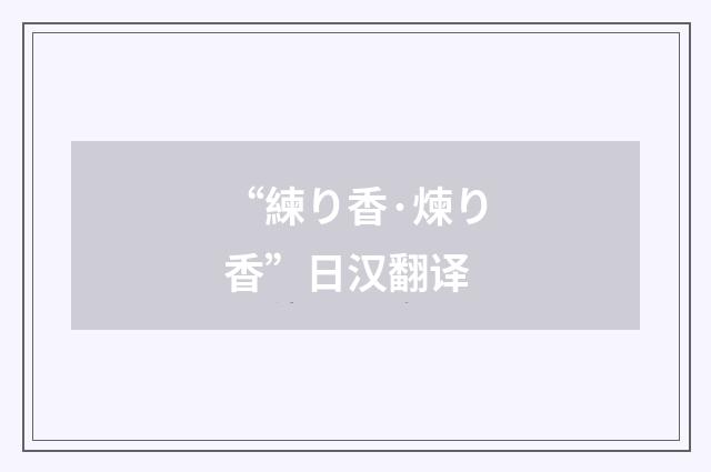 “練り香·煉り香”日汉翻译