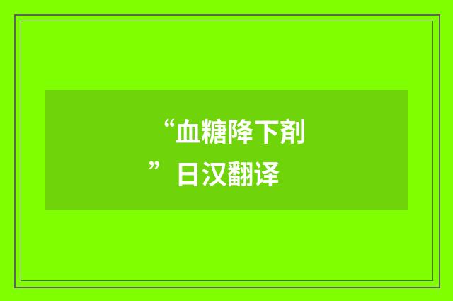 “血糖降下剤”日汉翻译