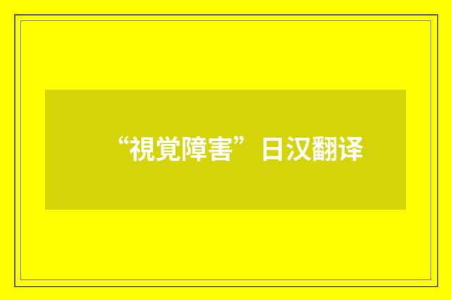 “視覚障害”日汉翻译