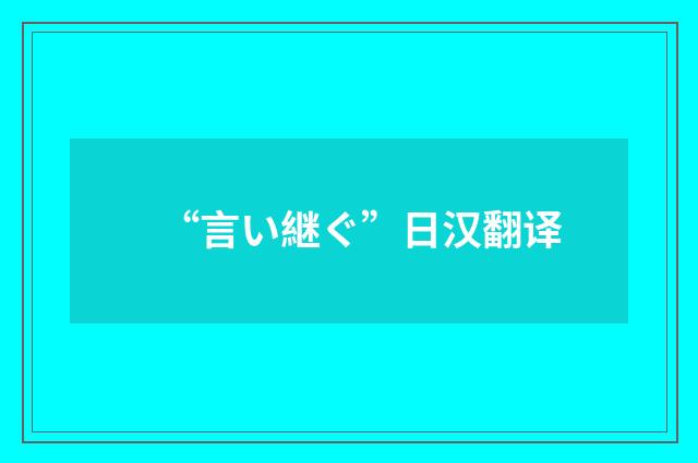 “言い継ぐ”日汉翻译