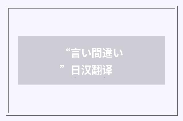 “言い間違い”日汉翻译