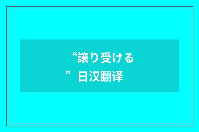 “譲り受ける”日汉翻译