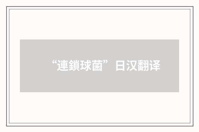 “連鎖球菌”日汉翻译