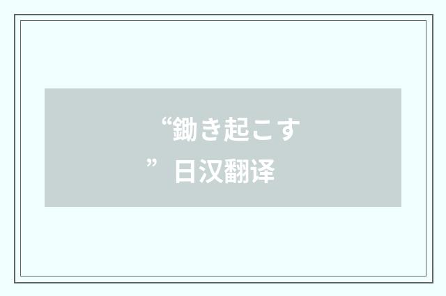 “鋤き起こす”日汉翻译