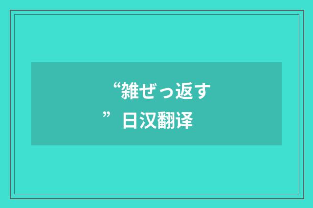 “雑ぜっ返す”日汉翻译
