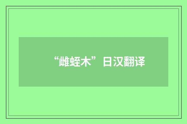 “雌蛭木”日汉翻译
