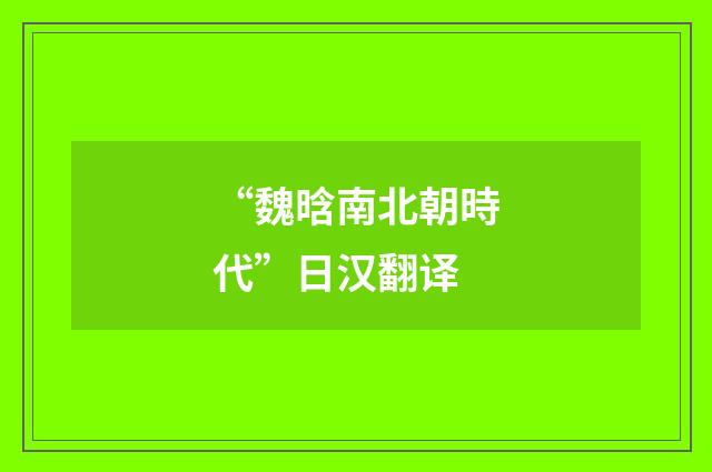 “魏晗南北朝時代”日汉翻译