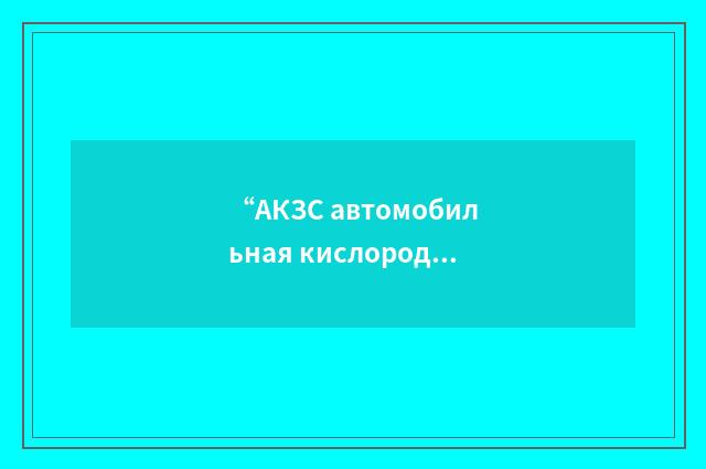 “АКЗС автомобильная кислородоазотодобывающая станция”俄汉翻译