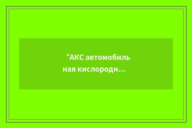 “АКС автомобильная кислородная станция”俄汉翻译