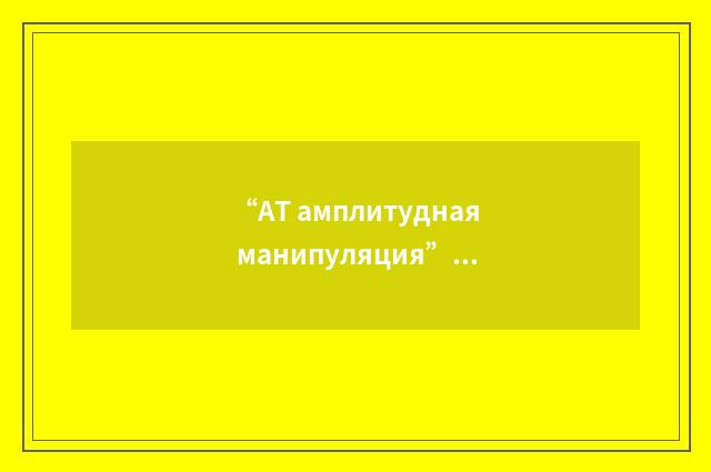 “АТ амплитудная манипуляция”俄汉翻译