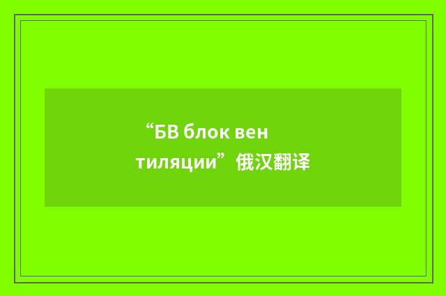 “БВ блок вентиляции”俄汉翻译