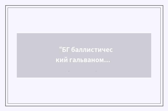 “БГ баллистический гальванометр”俄汉翻译