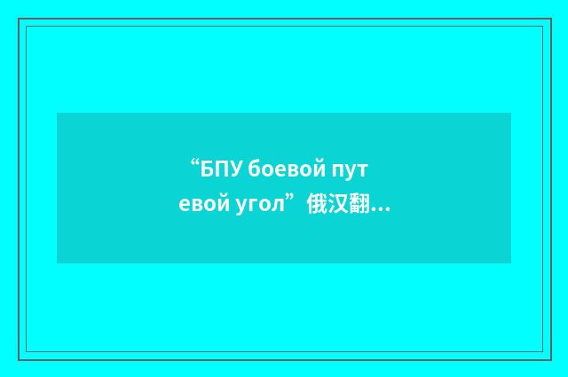 “БПУ боевой путевой угол”俄汉翻译