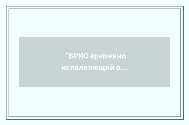 “ВРИО временно исполняющий обязанности”俄汉翻译