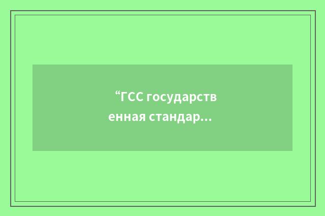“ГСС государственная стандартная система”俄汉翻译