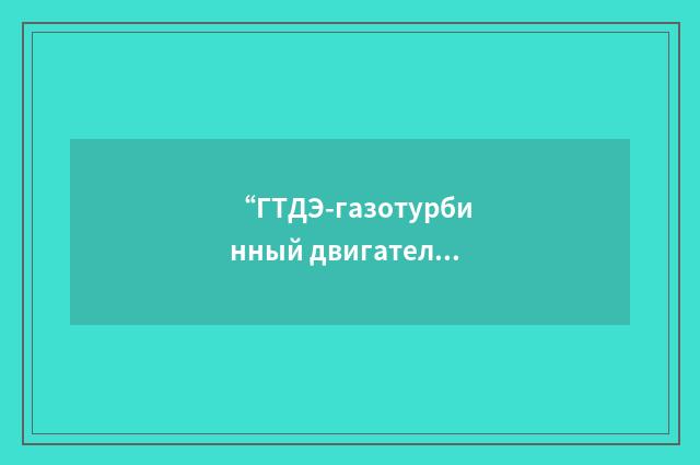 “ГТДЭ-газотурбинный двигатель-энергоузел”俄汉翻译