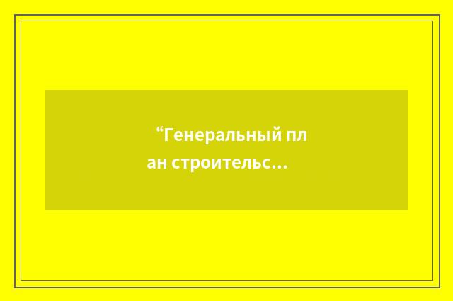 “Генеральный план строительства”俄汉翻译