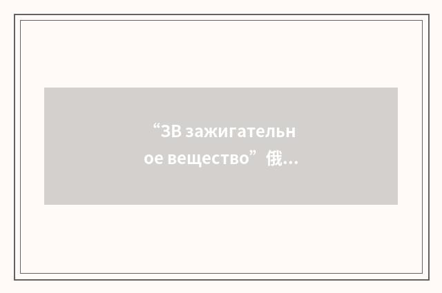 “ЗВ зажигательное вещество”俄汉翻译