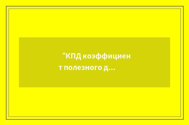 “КПД коэффициент полезного действия”俄汉翻译