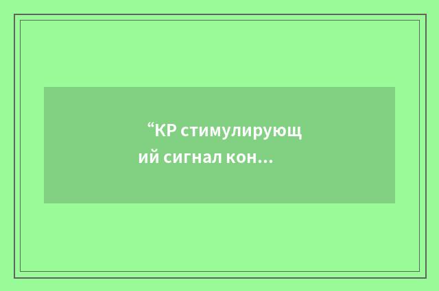 “КР стимулирующий сигнал контроля регулятора”俄汉翻译