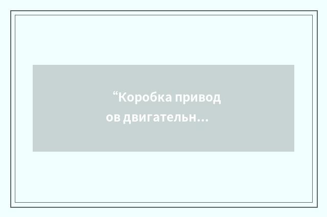 “Коробка приводов двигательных агрегатов”俄汉翻译