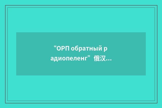 “ОРП обратный радиопеленг”俄汉翻译