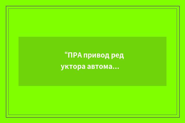 “ПРА привод редуктора автоматики”俄汉翻译