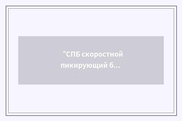 “СПБ скоростной пикирующий бомбардировщик”俄汉翻译