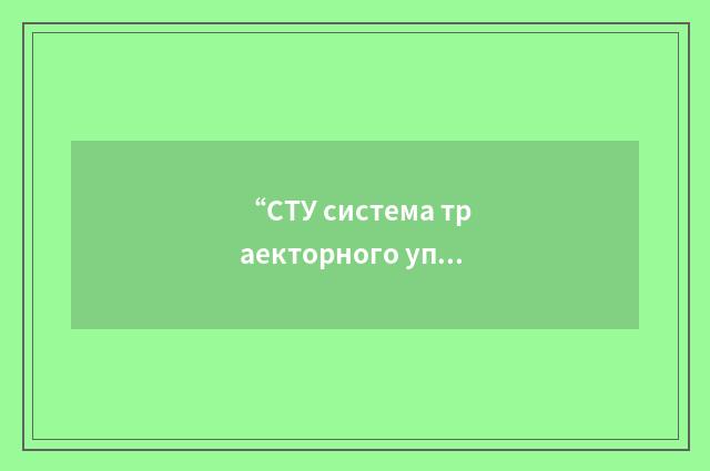 “СТУ система траекторного управления”俄汉翻译