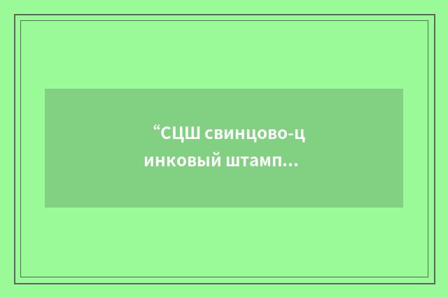 “СЦШ свинцово-цинковый штамп”俄汉翻译
