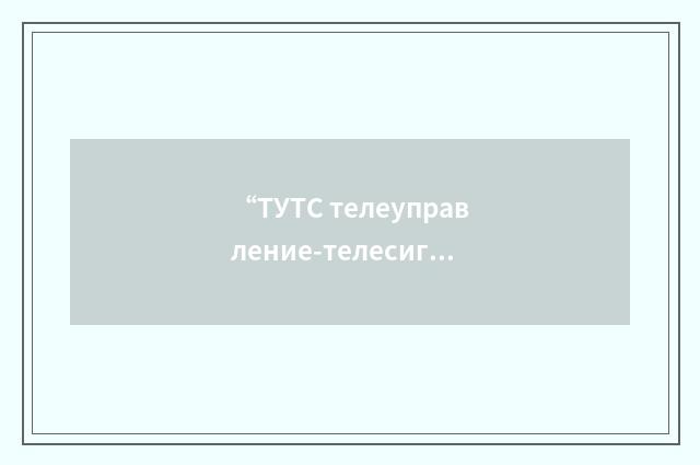 “ТУТС телеуправление-телесигнализация”俄汉翻译