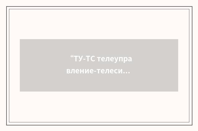 “ТУ-ТС телеуправление-телесигнализация”俄汉翻译