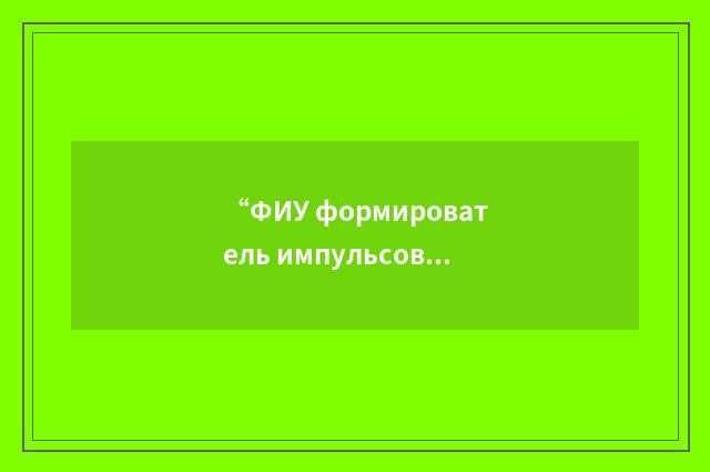 “ФИУ формирователь импульсов управления”俄汉翻译