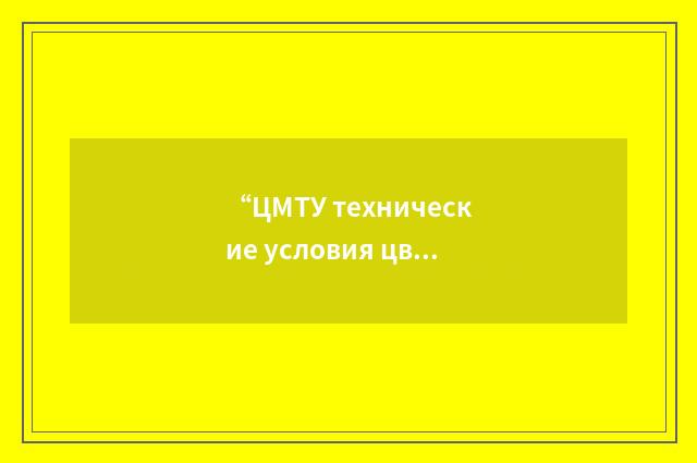 “ЦМТУ технические условия цветной металлургии”俄汉翻译