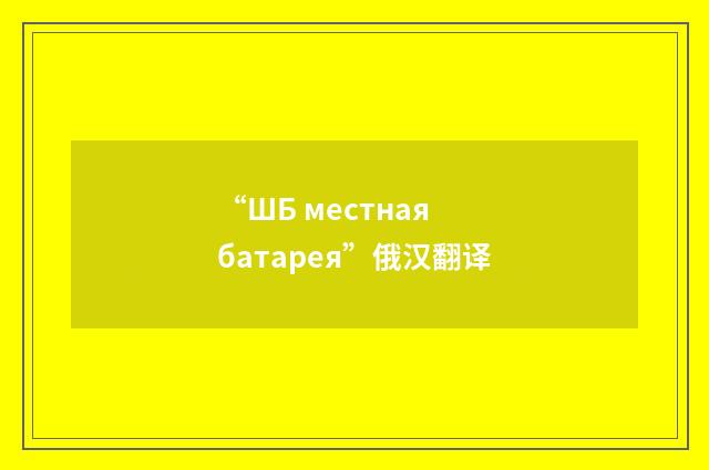 “ШБ местная батарея”俄汉翻译