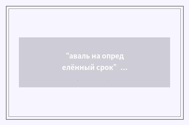 “аваль на определённый срок”俄汉翻译